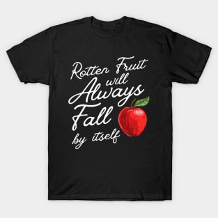 Rotten Fruit Will Always Fall - Sarcastic Karma Saying T-Shirt